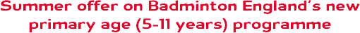 Summer offer on Badminton England’s new primary age (5-11 years) programme